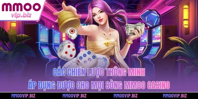 Các chiến lược thông minh áp dụng được cho mọi sòng MMOO Casino
