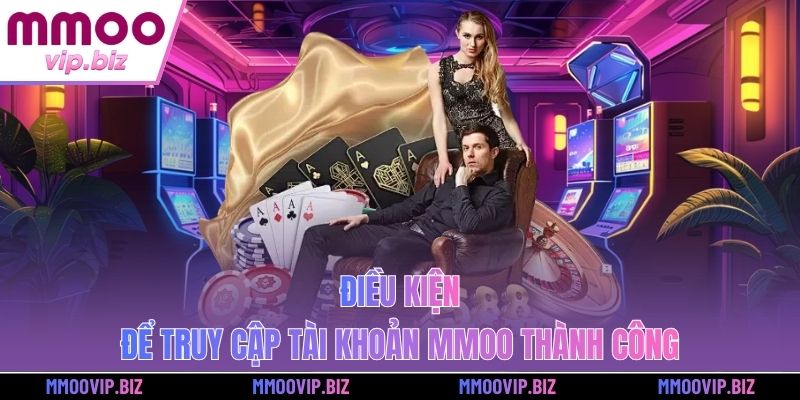 Điều kiện để truy cập tài khoản MMOO thành công