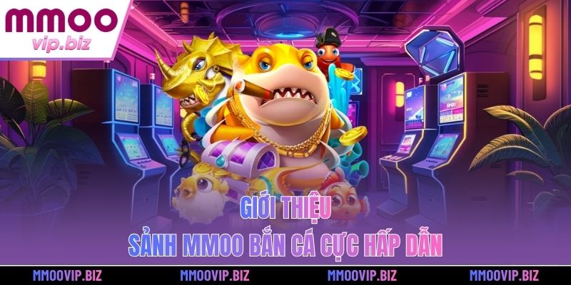 Giới thiệu sảnh MMOO bắn cá cực hấp dẫn