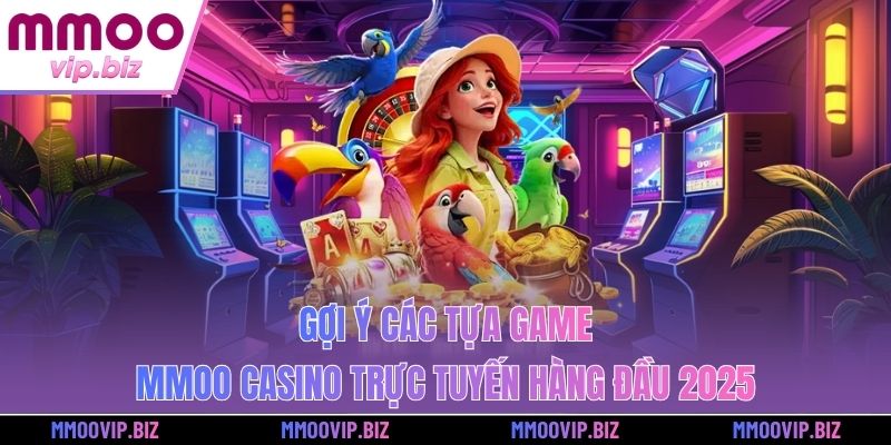 Gợi ý các tựa game MMOO casino trực tuyến hàng đầu 2025