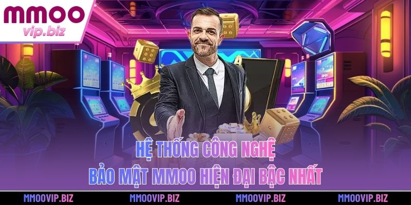 Hệ thống công nghệ bảo mật MMOO hiện đại bậc nhất