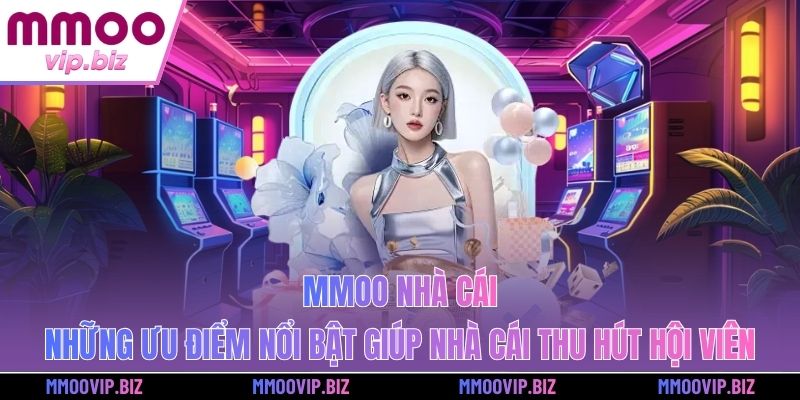 MMOO nhà cái - Những ưu điểm nổi bật giúp nhà cái thu hút hội viên