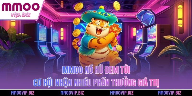 MMOO nổ hũ đem tới cơ hội nhận nhiều phần thưởng giá trị