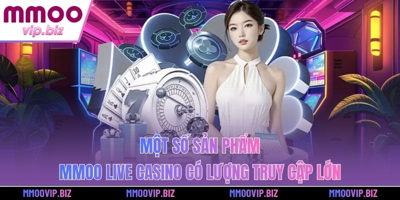 Một số sản phẩm MMOO Live Casino có lượng truy cập lớn