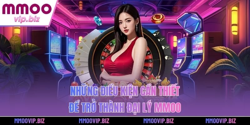 Những điều kiện cần thiết để trở thành đại lý MMOO