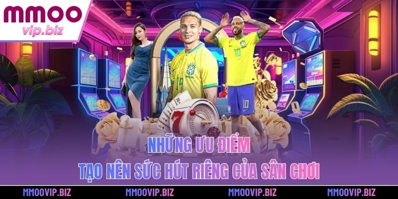 Những ưu điểm tạo nên sức hút riêng của sân chơi