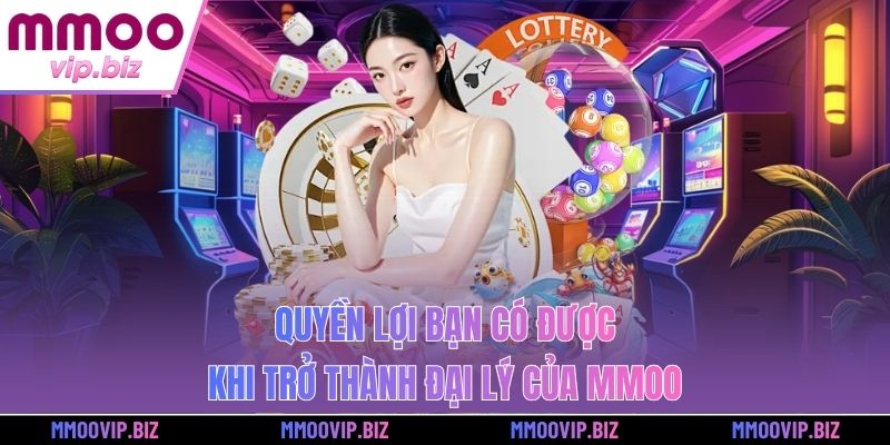 Quyền lợi bạn có được khi trở thành đại lý của MMOO
