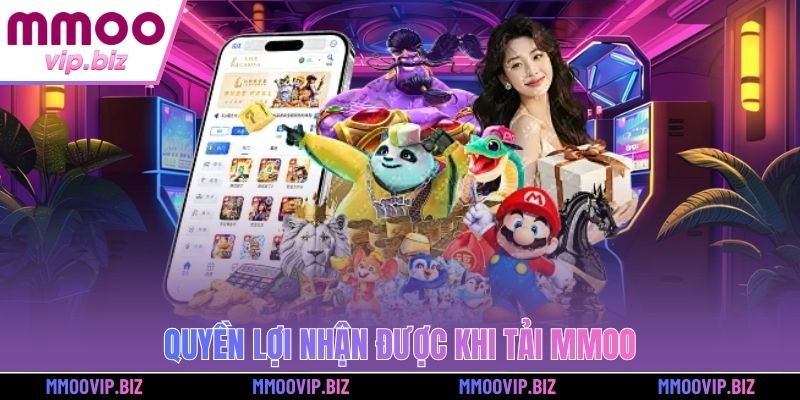 Quyền lợi nhận được khi tải MMOO
