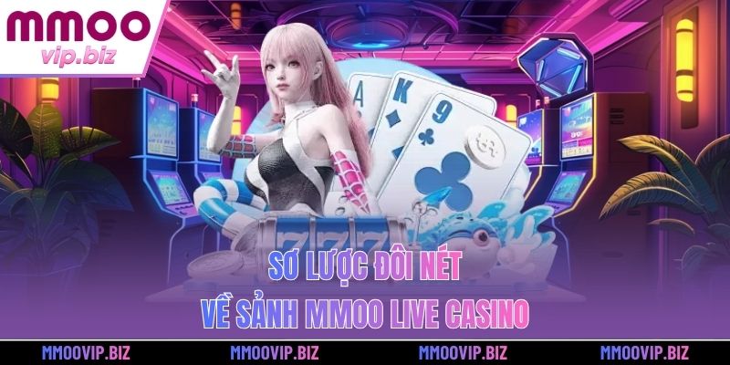 Sơ lược đôi nét về sảnh MMOO Live Casino