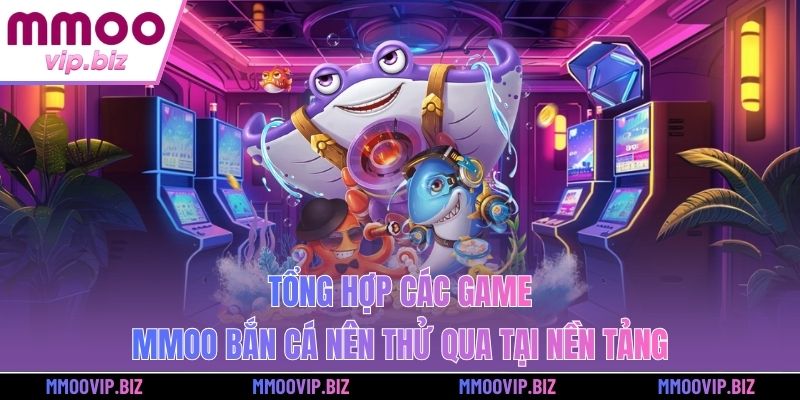 Tổng hợp các game MMOO bắn cá nên thử qua tại nền tảng