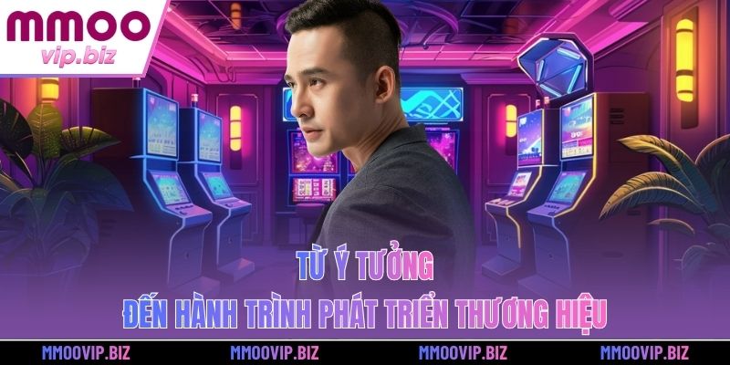 Từ ý tưởng đến hành trình phát triển thương hiệu